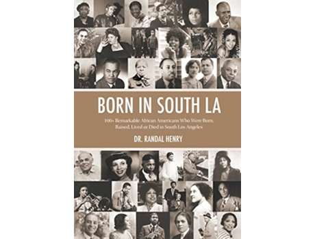 Livro Born in South LA 100 Remarkable African Americans Who Were Born Raised Lived or Died in South Los Angeles de Randal Henry (Inglês)