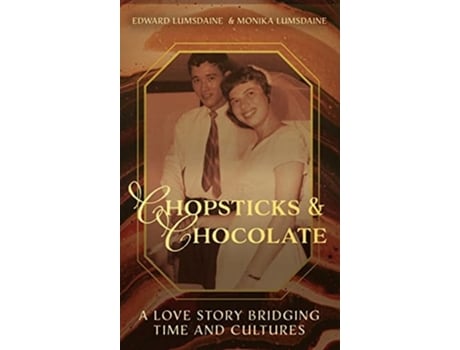 Livro Chopsticks And Chocolate A Love Story Bridging Time And Cultures De Edward Lumsdaine E Monika Lumsdaine (inglês - Capa Dura)