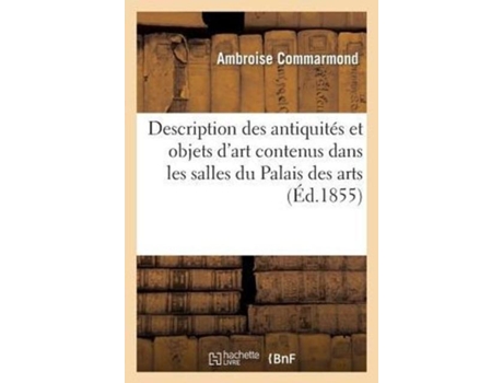 Livro Description des antiquités et objets dart contenus dans les salles du Palais des arts de COMMARMOND-A (Inglês)