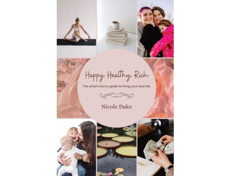 Livro Happy. Healthy. Rich. The Smart Moms Guide To Living Your Best Life. De Dake, Nicole Et Al. (inglês)