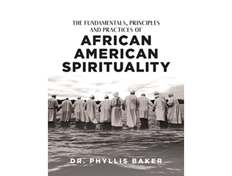 Livro The Fundamentals Principles and Practices of African American Spirituality de Dr Phyllis Baker (Inglês)