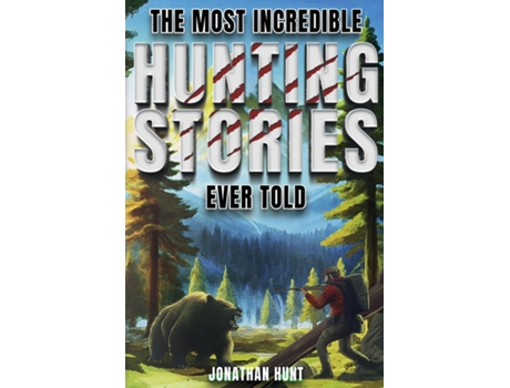 Livro The Most Incredible Hunting Stories Ever Told True Tales About Hunting, Trapping, Adventure and Survival de Jonathan Hunt (Inglês)