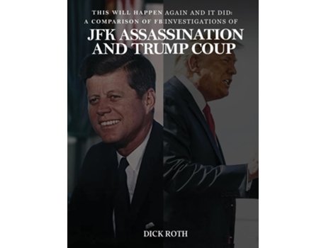 Livro This Will Happen Again And It Did A Comparison Of Fbi Investigations Of Jfk Assassination Amp Trump Coup De Dick Roth (inglês)