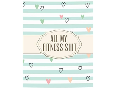 Livro All My Fitness Shit Fitness Tracker Strength Training Cardio Exercise And Diet Workbook De Hartwell Press (inglês)
