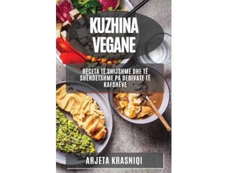 Livro Kuzhina Vegane Receta të Shijshme dhe të Shëndetshme pa Derivate të Kafshëve de Arjeta Krasniqi (Albanês)