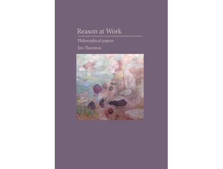 Livro Reason At Work Philosophical Papers De Jim Thornton (inglês)