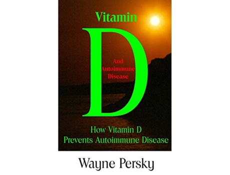 Livro Vitamin D Deficiency and Autoimmune Disease How Vitamin D Prevents Autoimmune Disease de Wayne Persky (Inglês)