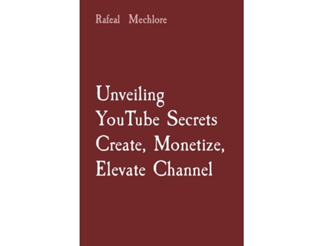 Livro Unveiling YouTube Secrets Create, Monetize, Elevate Channel de Rafeal Mechlore (Inglês)