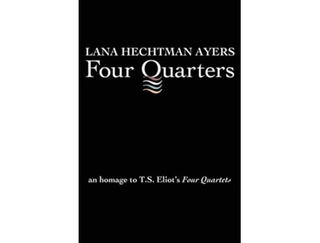Livro Four Quarters An Homage to TS Eliots Four Quartets de Lana Hechtman Ayers (Inglês)
