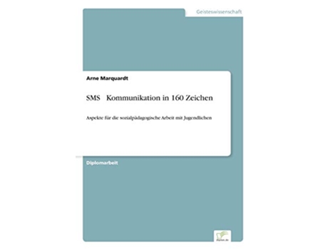 Livro SMS Kommunikation in 160 Zeichen Aspekte fr die sozialpdagogische Arbeit mit Jugendlichen German Edition de Arne Marquardt (Alemão)