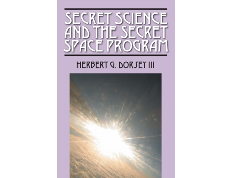 Livro Secret Science and the Secret Space Program Herbert G Dorsey III (Inglês)