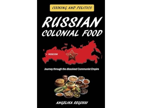 Livro Russian Colonial Food Journey through the dissolved Communist Empire de Angelika Regossi (Inglês - Capa Dura)