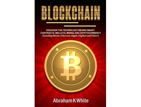 Livro Blockchain Discover the Technology behind Smart Contracts, Wallets, Mining and Cryptocurrency de Abraham K White (Inglês)