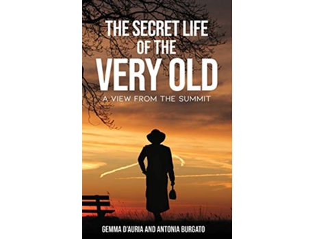 Livro The Secret Life of the Very Old A View from the Summit de Antonia Burgato Gemma DAuria (Inglês)