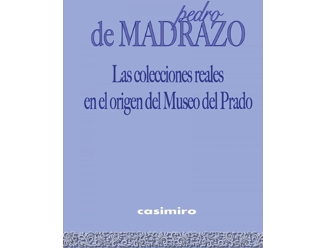 Livro Las Colecciones Reales En El Origen Del Museo Del Prado de Pedro De Madrazo (Espanhol)