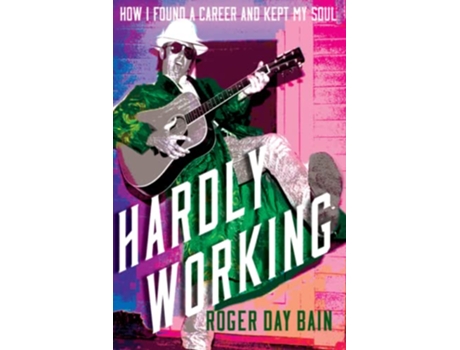 Livro Hardly Working How I Found A Career And Kept My Soul de Roger Day Bain (Inglês)