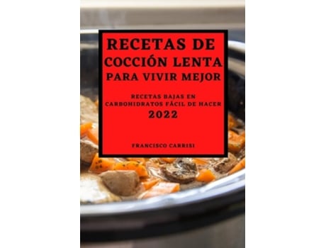 Livro Recetas De Cocción Lenta Para Vivir Mejor 2022 Recetas Bajas En Carbohidratos Fácil De Hacer De Francisco Carrisi (espanhol)