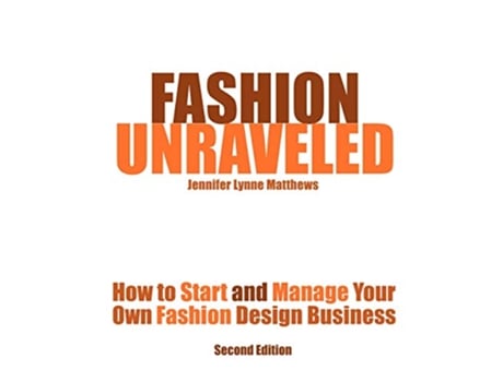 Livro Fashion Unraveled Second Edition How to Start and Manage Your Own Fashion or Craft Design Business de Jennifer Lynne Matthews (Inglês)