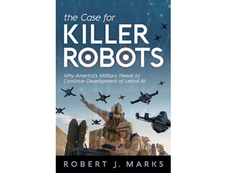 Livro The Case For Killer Robots Why Americas Military Needs To Continue Development Of Lethal Ai De Robert J Marks (inglês)