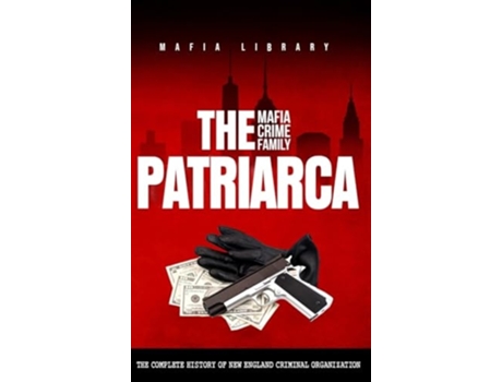 Livro The Patriarca Mafia Crime Family The Complete History of a New England Criminal Organization de Mafia Library (Inglês - Capa Dura)