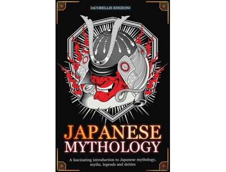 Livro Japanese Mythology A Fascinating Introduction To Japanese Mythology, Myths, Legends And Deities De Iacobellis Edizioni (inglês)
