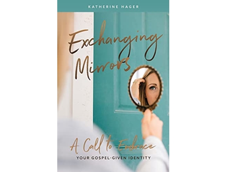 Livro Exchanging Mirrors A Call to Embrace Your GospelGiven Identity de Katherine Hager (Inglês)