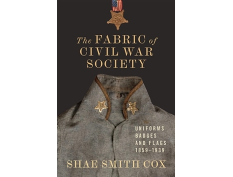 Livro Fabric of Civil War Society Uniforms, Badges, and Flags, 1859-1939 de Shae Smith Cox (Inglês - Capa Dura)
