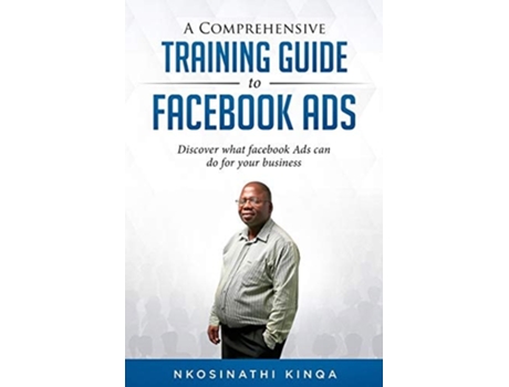 Livro A Comprehensive Training Guide To Facebook Ads Discover What Facebook Ads Can Do For Your Business De Nkosinathi Kinqa (inglês)
