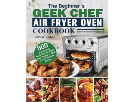 Livro The Beginners Geek Chef Air Fryer Oven Cookbook De Joshua Juliano (inglês)