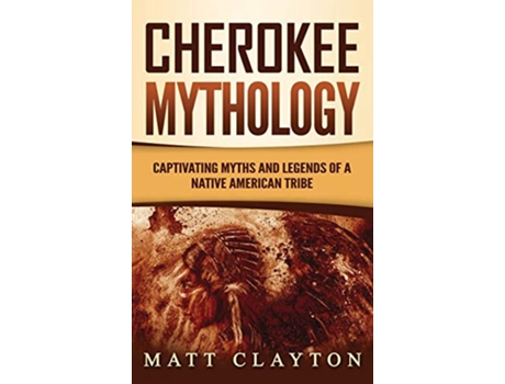 Livro Cherokee Mythology Captivating Myths and Legends of a Native American Tribe de Matt Clayton (Inglês - Capa Dura)
