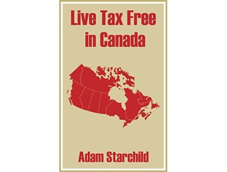 Livro Live Tax Free in Canada de Adam Starchild (Inglês)