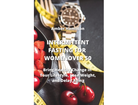 Livro INTERMITTENT FASTING FOR WOMEN OVER 50 Bring Healthy Change in Your Lifestyle, Lose Weight, and Delay Aging de Amber Hamilton (Inglês)