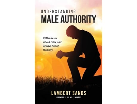 Livro Understanding Male Authority It Was Never About Pride And Always About Humility De Lambert L Sands (inglês)