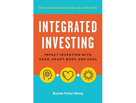 Livro Integrated Investing Impact Investing with Head Heart Body and Soul de Bonnie FoleyWong (Inglês)