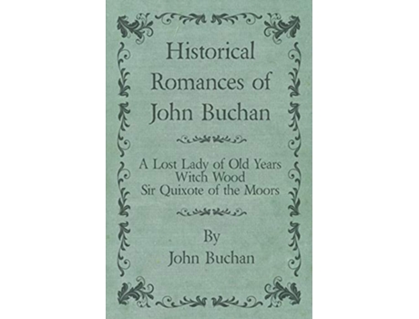 Livro Historical Romances of John Buchan A Lost Lady of Old Years Witch Wood Sir Quixote of the Moors de John Buchan (Inglês)