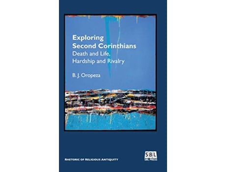 Livro Exploring Second Corinthians Death and Life Hardship and Rivalry Rhetoric of Religious Antiquity de B J Oropeza (Inglês)