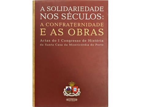 A Solidariedade nos S?culos:A Confraternidade e as Obras de Santa Casa Miseric?rdia do Porto