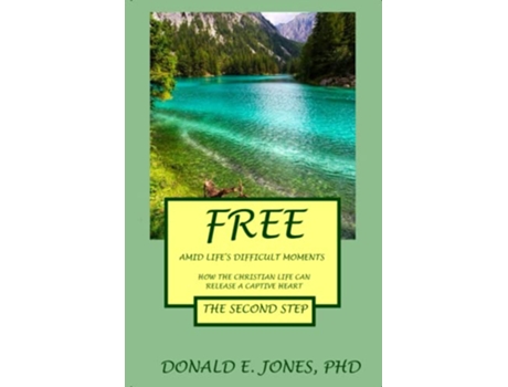 Livro Free Amid Lifes Difficult Moments How The Christian Life Can Release A Captive Heart The Second Step de Dr Donald E Jones (Inglês)