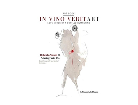 Livro In Vino Veritart Love Notes Of A Bottled Humankind De Roberto Sironi E Mariagrazia Pia (inglês - Capa Dura)