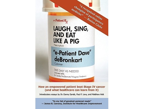 Livro Laugh Sing and Eat Like a Pig How an Empowered Patient Beat Stage IV Cancer And What Healthcare Can Learn from It de Dave deBronkart (Inglês)