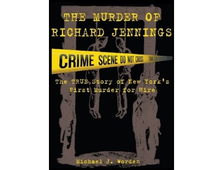 Livro The Murder of Richard Jennings The True Story of New Yorks First Murder for Hire de Michael J Worden (Inglês - Capa Dura)