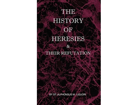 Livro The History of Heresies and Their Refutation de St Alphonsus M Liguori (Inglês)