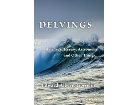 Livro Delvings Italy, Sex, Heresy, Astronomy, and Other Things... de Edward Alberic Gosselin (Inglês)