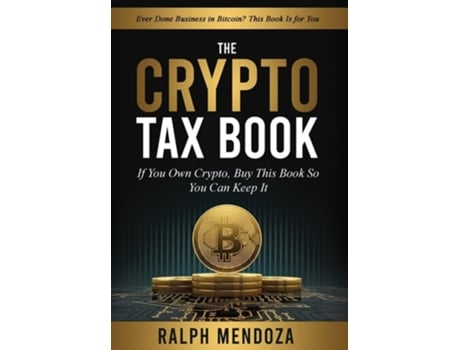 Livro The Crypto Tax Book If You Own Crypto, Buy This Book So You Can Keep It. De Ralph Mendoza (inglês - Capa Dura)