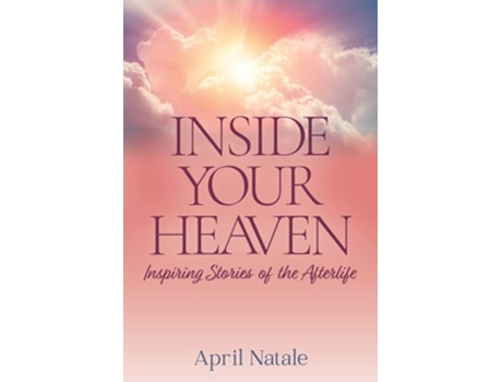 Livro Inside Your Heaven Inspiring Stories of the Afterlife de April Natale (Inglês)