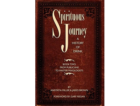 Livro Spirituous Journey A History of Drink Book Two de Jared McDaniel Brown Anistatia Renard Miller (Inglês)