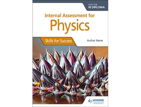 Livro Internal Assessment Physics for the IB Diploma Skills for Success de Ann Broadbent (Inglês)