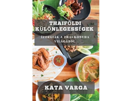 Livro Thaiföldi Különlegességek Ízorgiák a Thai Konyha Világából de Kata Varga (Inglês)