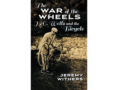 Livro The War of the Wheels H G Wells and the Bicycle Sports and Entertainment de Jeremy Withers (Inglês)