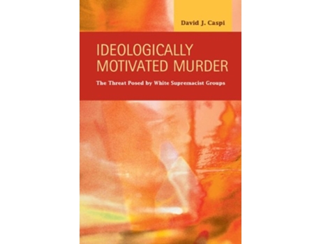 Livro Ideologically Motivated Murder The Threat Posed By White Supremacist Groups De David J Caspi (inglês - Capa Dura)